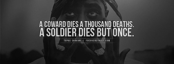 Tupac Shakur Quotes & Quotations: A coward dies a thousand deaths… a soldier dies but once
